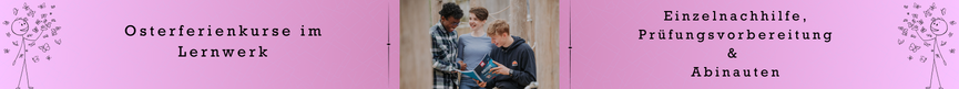 Osterferienkurse im Lernwerk - Einzelnachhilfe, Prüfungsvorbereitungen und Abinauten